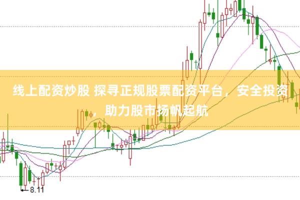 线上配资炒股 探寻正规股票配资平台，安全投资，助力股市扬帆起航