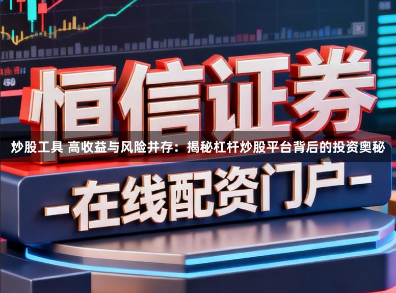 炒股工具 高收益与风险并存：揭秘杠杆炒股平台背后的投资奥秘
