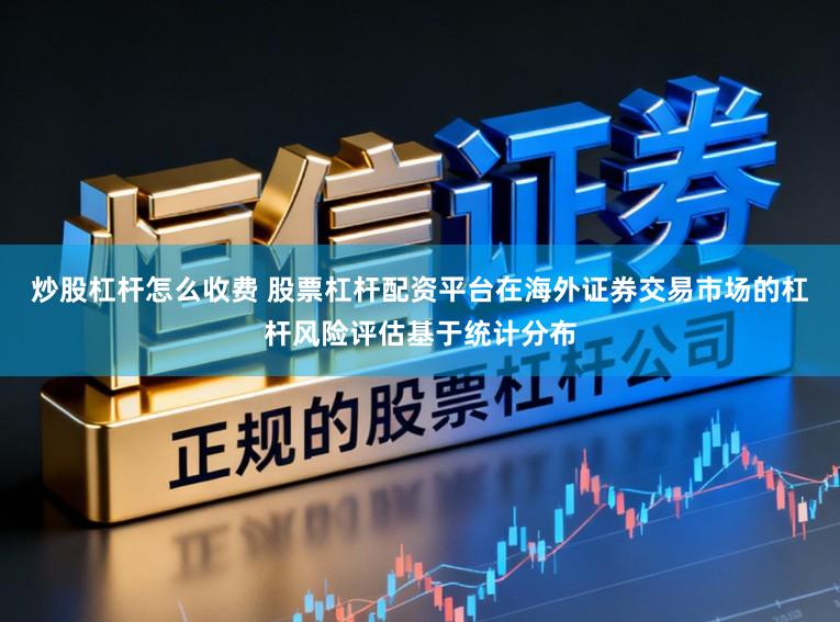 炒股杠杆怎么收费 股票杠杆配资平台在海外证券交易市场的杠杆风险评估基于统计分布