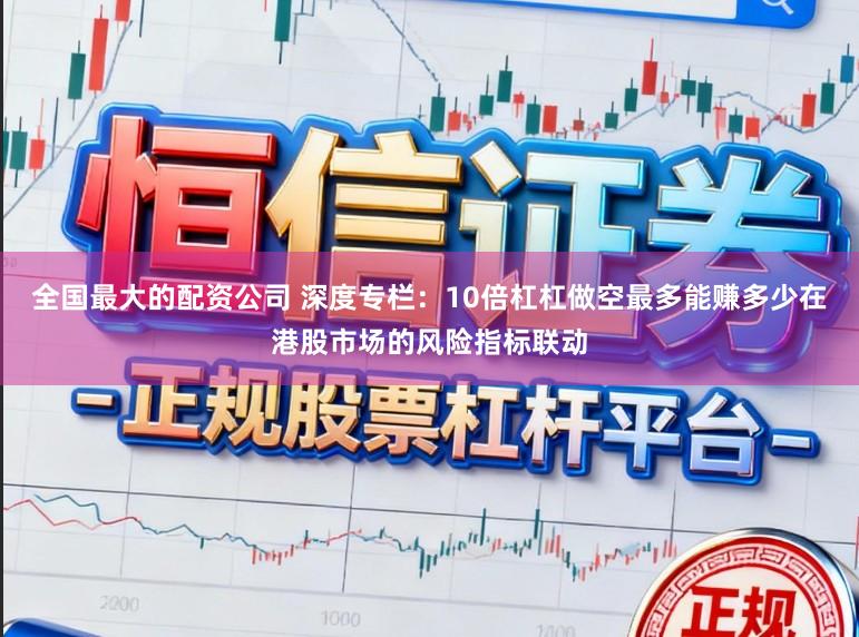 全国最大的配资公司 深度专栏：10倍杠杠做空最多能赚多少在港股市场的风险指标联动