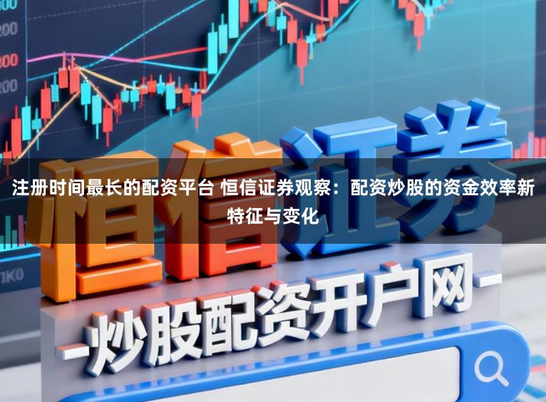 注册时间最长的配资平台 恒信证券观察：配资炒股的资金效率新特征与变化